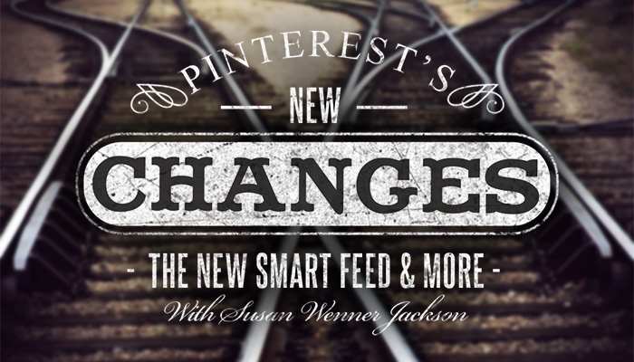 Pinterest Changes - The New Smart Feed & More