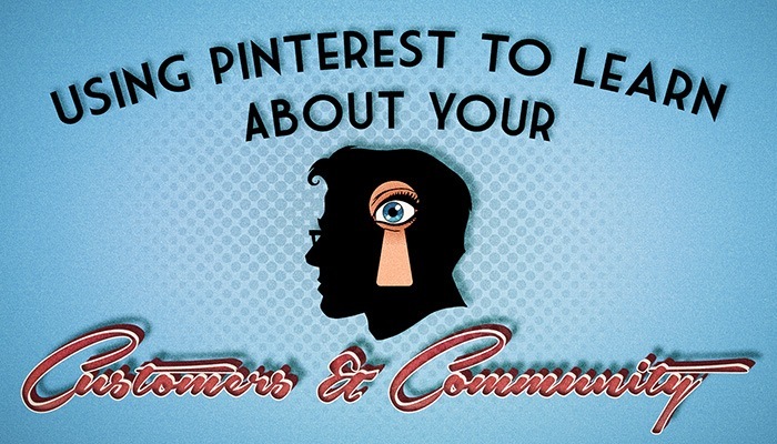 Using Pinterest To Learn About Your Customers and Community